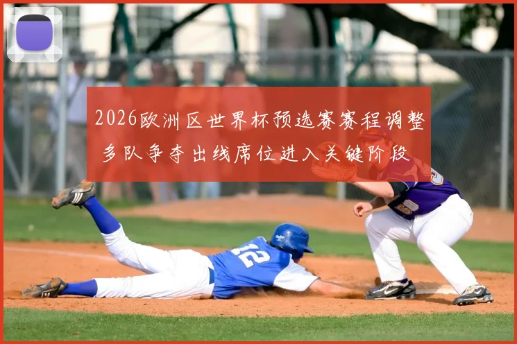 2026欧洲区世界杯预选赛赛程调整 多队争夺出线席位进入关键阶段