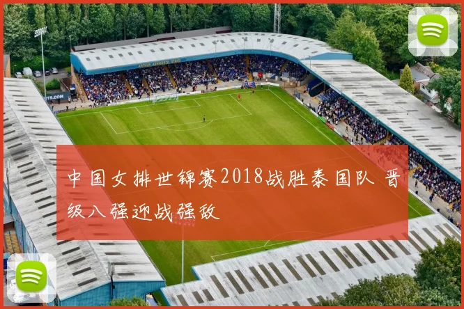 中国女排世锦赛2018战胜泰国队 晋级八强迎战强敌