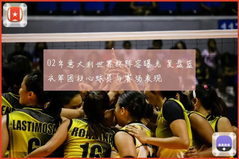 02年意大利世界杯阵容曝光 复盘蓝衣军团核心球员与赛场表现