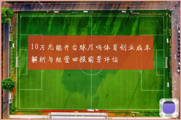 10万元能开台球厅吗体育创业成本解析与经营回报前景评估