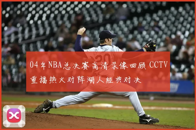 04年NBA总决赛高清录像回顾 CCTV重播热火对阵湖人经典对决