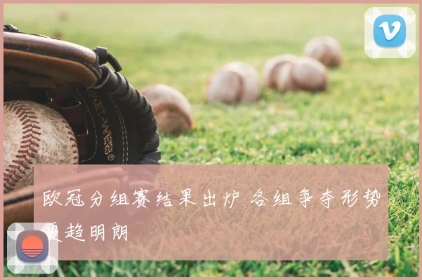 欧冠分组赛结果出炉 各组争夺形势更趋明朗