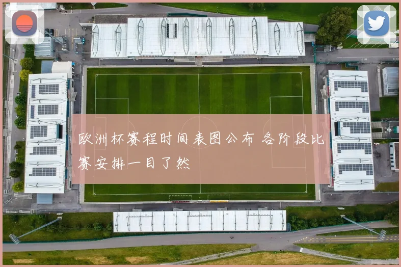 欧洲杯赛程时间表图公布 各阶段比赛安排一目了然